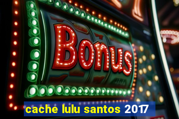 cache lulu santos 2017